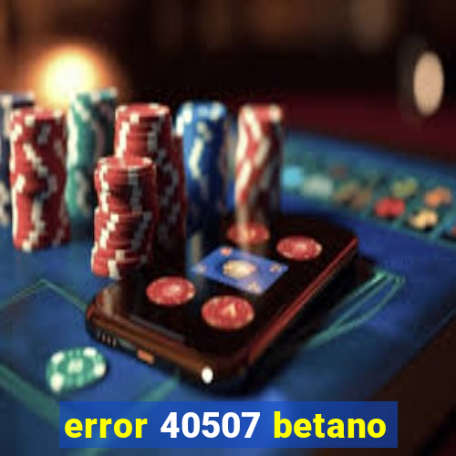 error 40507 betano